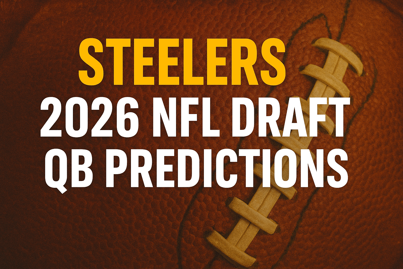 2026 NFL Mock Draft Predictions: Quarterback Shake-Up and Steelers 2026 NFL Draft QB Predictions